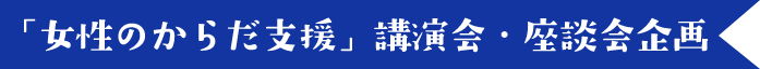 「女性のからだ支援」講演会・座談会企画