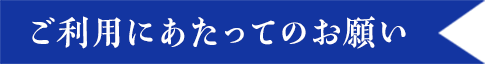 ご利用にあたってのお願い